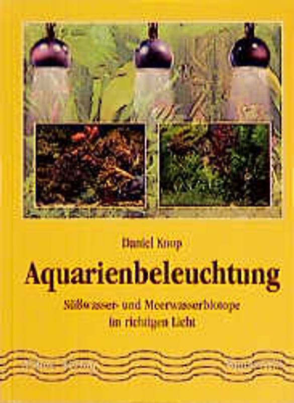 Aquarienbeleuchtung. Süsswasser- und Meereswasserbiotope im richtigen Licht. Tips und Tricks für Einsteiger und Fortgeschrittene