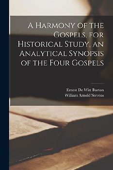 A Harmony of the Gospels, for Historical Study, an Analytical Synopsis of the Four Gospels