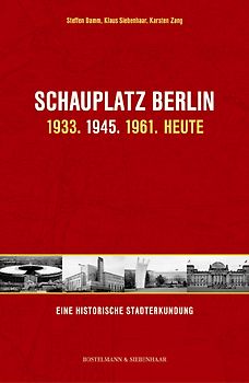 Schauplatz Berlin: 1933. 1945. 1961. Heute
