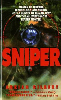Sniper: Master of Terrain, Technology, and Timing, He Is a Hunter of Human Prey and the Military's Most Feared Fighter