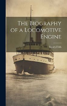 The Biography of a Locomotive Engine