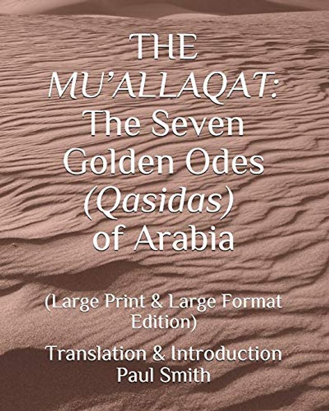 THE MU’ALLAQAT: The Seven Golden Odes (Qasidas) of Arabia: (Large Print & Large Format Edition)