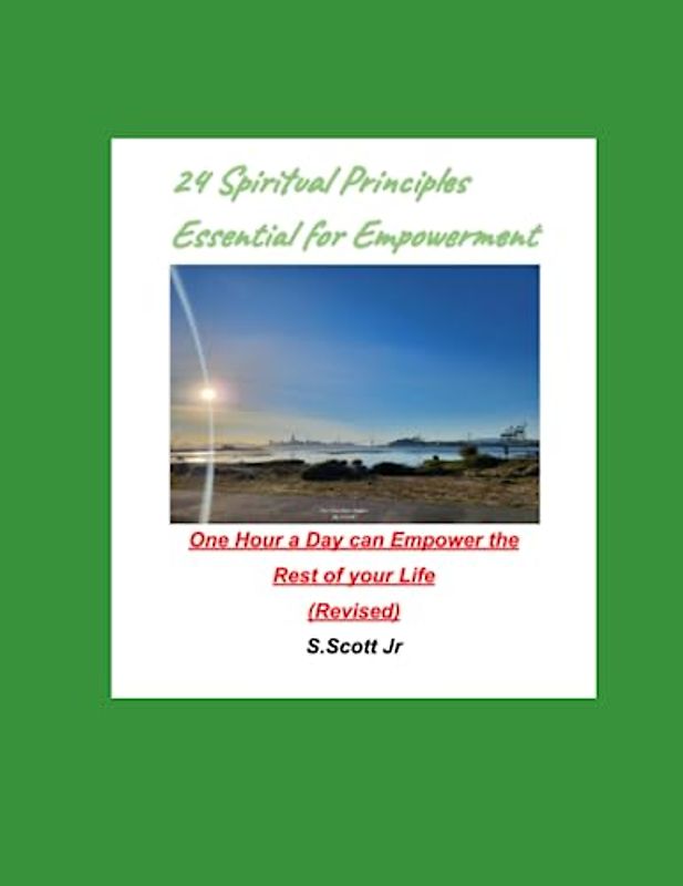 24 Spiritual Principles Essential for Empowerment: One Hour a Day can Empower the Rest of your Life