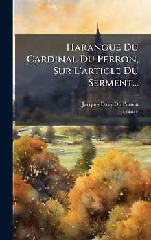 Harangue Du Cardinal Du Perron, Sur L'article Du Serment...