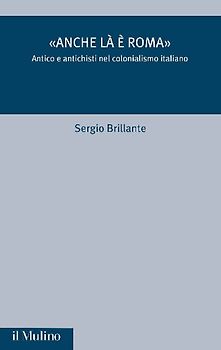 'Anche là è Roma'. Antico e antichisti nel colonialismo italiano