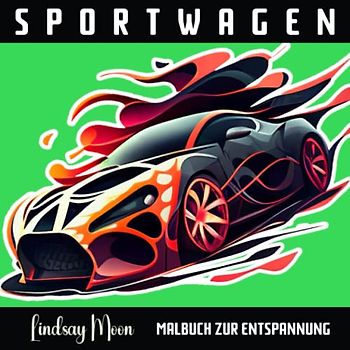 Sportwagen Malbuch zur Entspannung: Entdecke die heilsame Wirkung von Malen - Lass den Stress des Alltags hinter dir - Schenke dir selbst eine entspannende Auszeit
