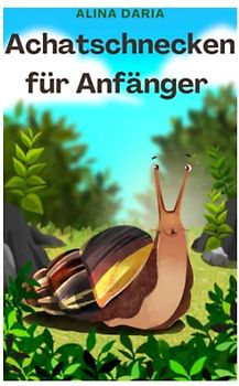 Achatschnecken für Anfänger: Artgerechte Haltung und Pflege der Afrikanischen Riesenschnecken