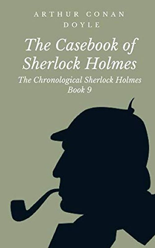 The Casebook of Sherlock Holmes (The Chronological Sherlock Holmes, Band 9)