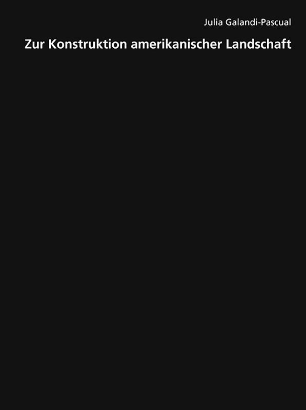 Julia Galandi Pascual - Zur Konstruktion amerikanischer Landschaft