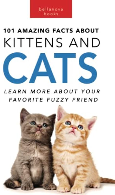101 Amazing Facts About Kittens and Cats: Learn More About Your Favorite Fuzzy Friend: 100+ Amazing Cat & Kitten Facts, Photos, Quiz + More (Animal Books for Kids, Band 26)
