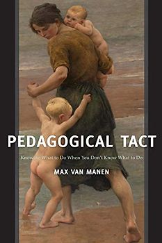 Pedagogical Tact: Knowing What to Do When You Don't Know What to Do (Phenomenology of Practice, Band 1)