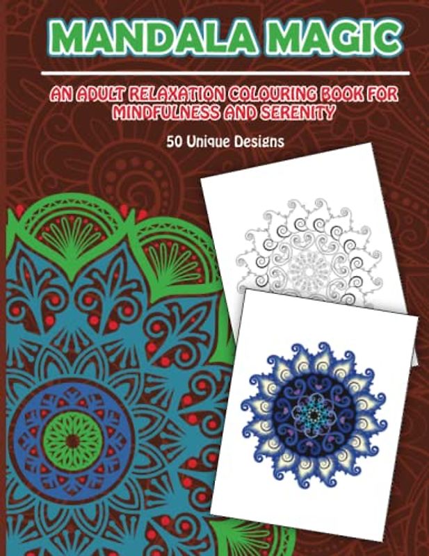 Mandala Magic: An Adult Relaxation Colouring Book for Mindfulness and Serenity: Colouring Book for Mindfulness and Stress Relief