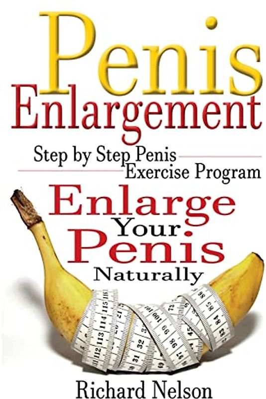 Penis Enlargement: Step by Step Penis Exercise Program, Enlarge Your Penis Naturally (Penis Enlargement Program, Jelqing, Male Enhancment, Penis Surgary, Bigger Penis, Band 1)