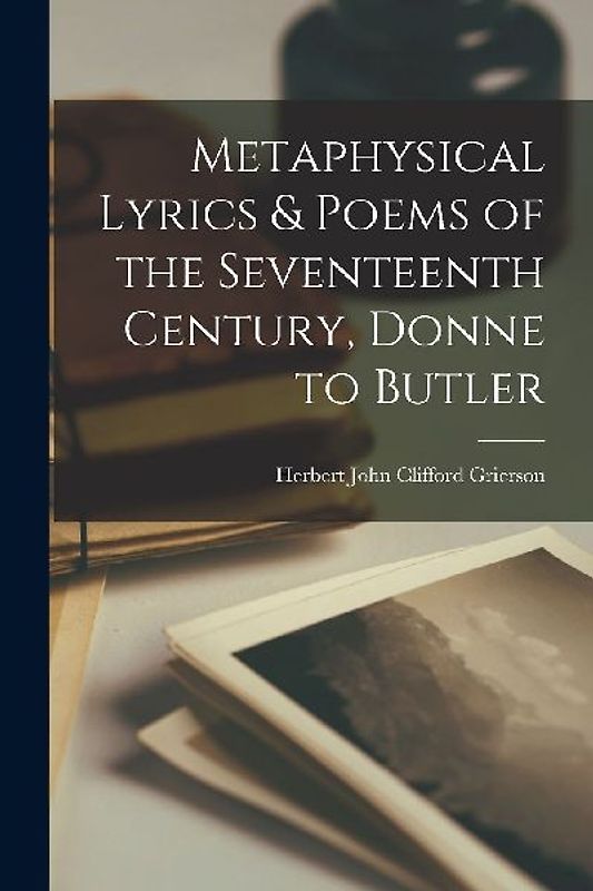 Metaphysical Lyrics & Poems of the Seventeenth Century, Donne to Butler