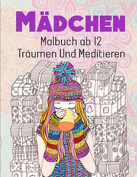 Mädchen Malbuch ab 12 - Träumen Und Meditieren: Inklusiver weiterer Inspirationen zum Ausmalen | Anti-Stress Ausmalbuch Für Kinder