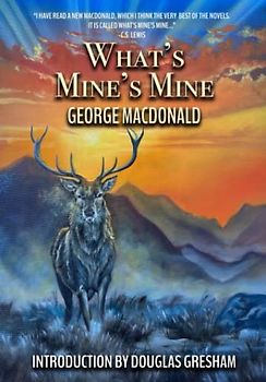 What's Mine's Mine: A Highland epic, (rated "the BEST of all MacDonald's novels" by C S Lewis!) Complete and Unabridged