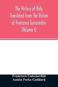 The history of Italy Translated from the Italian of Francesco Guicciardini (Volume I)
