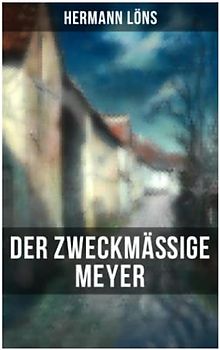 Der zweckmäßige Meyer: Billiger Sonntag, Ein Naturfreund, Der alte Herr und der junge Mann, Aquariumsphilosophie, Ein Schreckenstag, Beschreibung der ... Graben, Frühlingsprobe, Der Tiergarten...