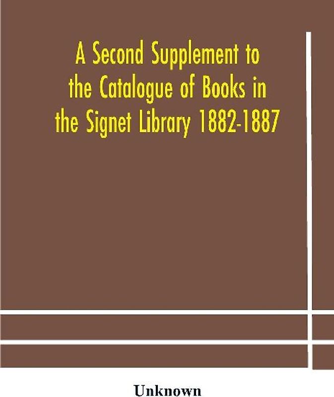 A Second Supplement To The Catalogue Of Books In The Signet Library 1882-1887 With A Subject Index To The Whole Catalogue