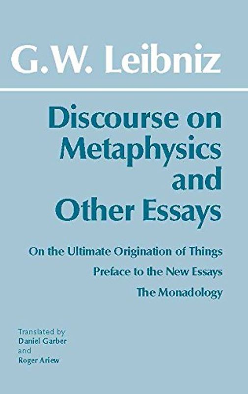 Discourse on Metaphysics and Other Essays: Discourse on Metaphysics; On the Ultimate Origination of Things; Preface to the New Essays; The Monadology - Leibniz, Gottfried Wilhelm