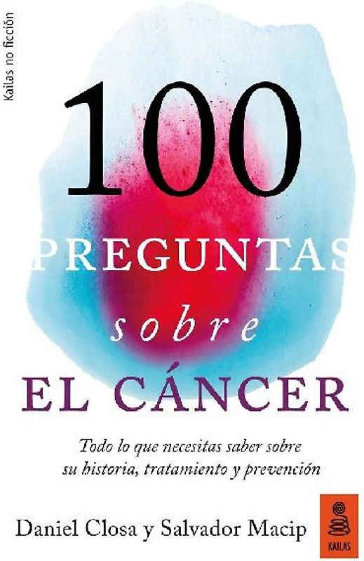 100 preguntas sobre el cáncer : todo lo que necesitas saber sobre su historia, tratamiento y prevención