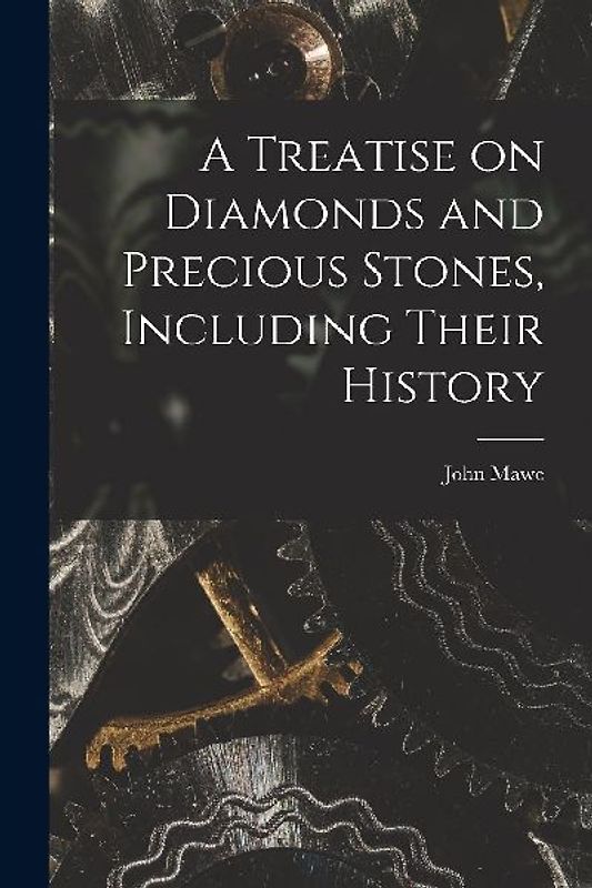 A Treatise on Diamonds and Precious Stones, Including Their History