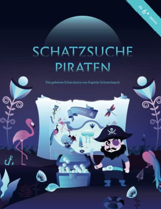 Schatzsuche Piraten | ab 6 Jahre: Die geheime Schatzkarte von Kapitän Schmerbauch (Schatzsuche für Kinder, Band 3)