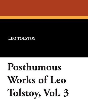 Posthumous Works of Leo Tolstoy, Vol. 3