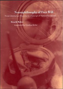 Neurophilosophy of Free Will: From Libertarian Illusions to a Concept of Natural Autonomy (Bradford Books) - Walter, Henrik