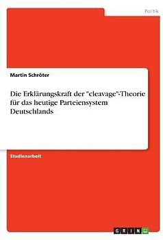 Die Erklärungskraft der "cleavage"-Theorie für das heutige Parteiensystem Deutschlands