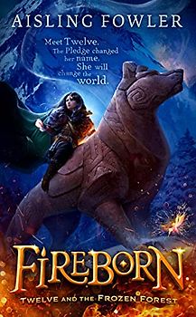 Fireborn: Twelve and the Frozen Forest: The extraordinary first book in the thrilling new children’s fantasy series