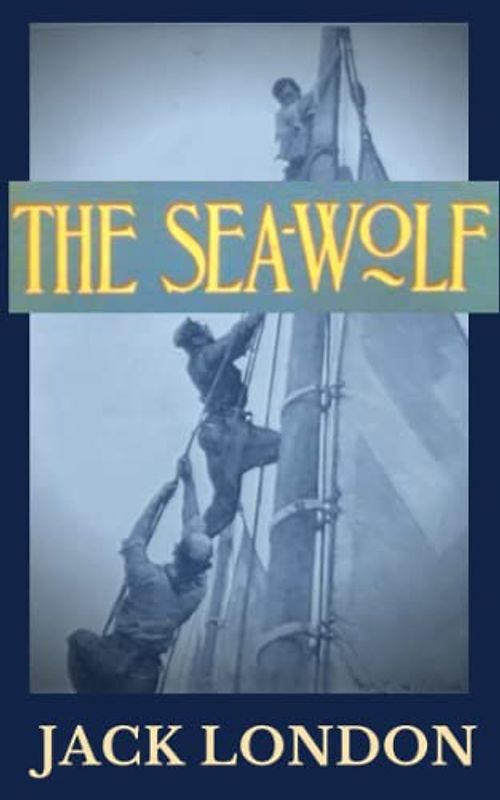 The Sea-Wolf: Jack London’s, 20th Century Sea Story Classic – Collectors Edition (Annotated)