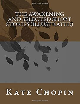 The Awakening and Selected Short Stories (Illustrated)