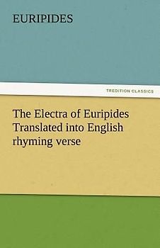 The Electra of Euripides Translated into English rhyming verse