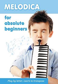 Melodica for Absolute Beginners. Play by Letter. Learn to Transpose (Easy Melodica, Band 1)