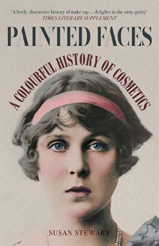 Stewart, S: Painted Faces: A Colourful History of Cosmetics