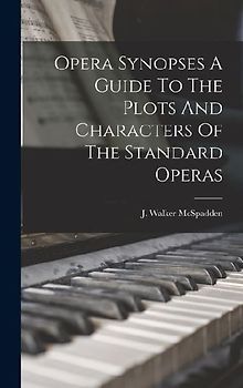 Opera Synopses A Guide To The Plots And Characters Of The Standard Operas
