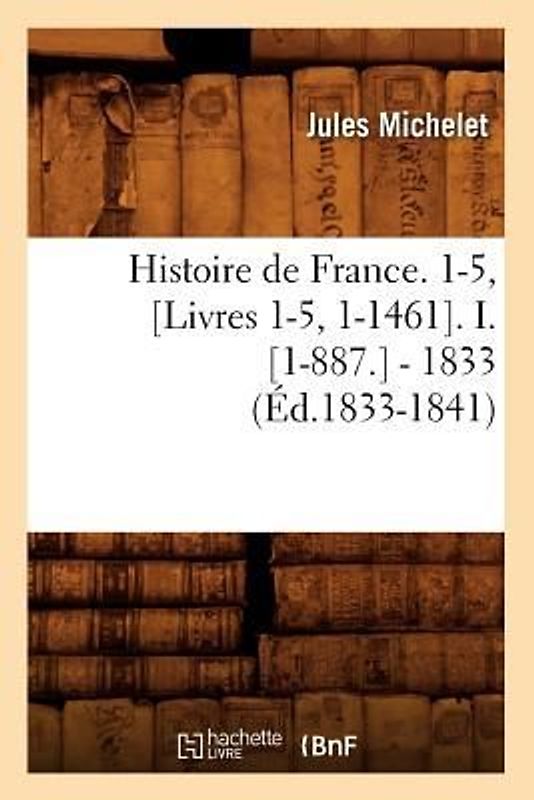 Histoire de France. 1-5, [Livres 1-5, 1-1461]. I. [1-887.] - 1833 (Éd.1833-1841)