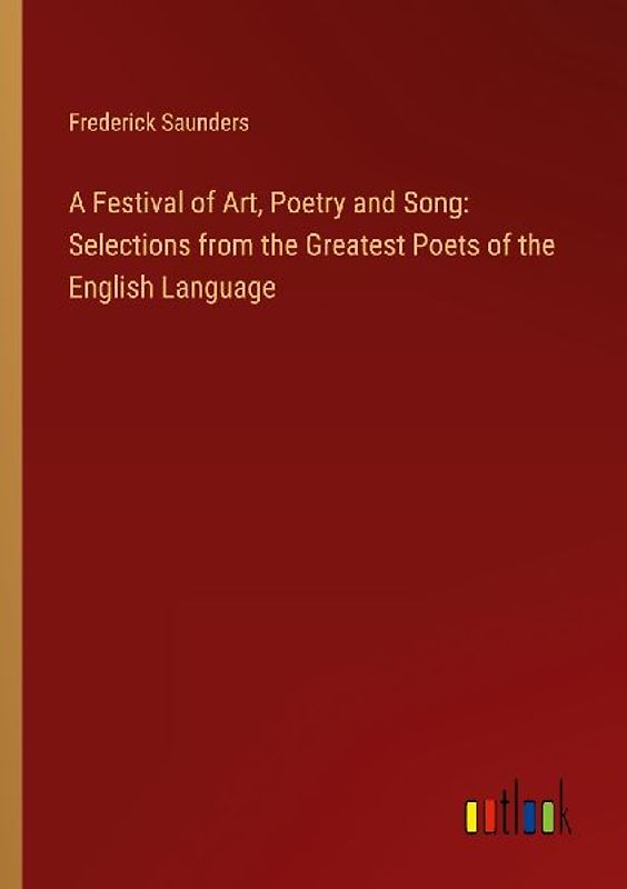 A Festival of Art, Poetry and Song: Selections from the Greatest Poets of the English Language