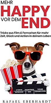 Mehr Happy vor dem End: Tricks aus Film & Fernsehen für mehr Zeit Glück und Action in deinem Leben - Stärken entdecken, unabhängig sein und Träume verwirklichen