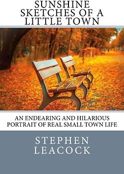Sunshine Sketches of a Little Town: An Endearing and Hilarious Portrait of Real Small Town Life.