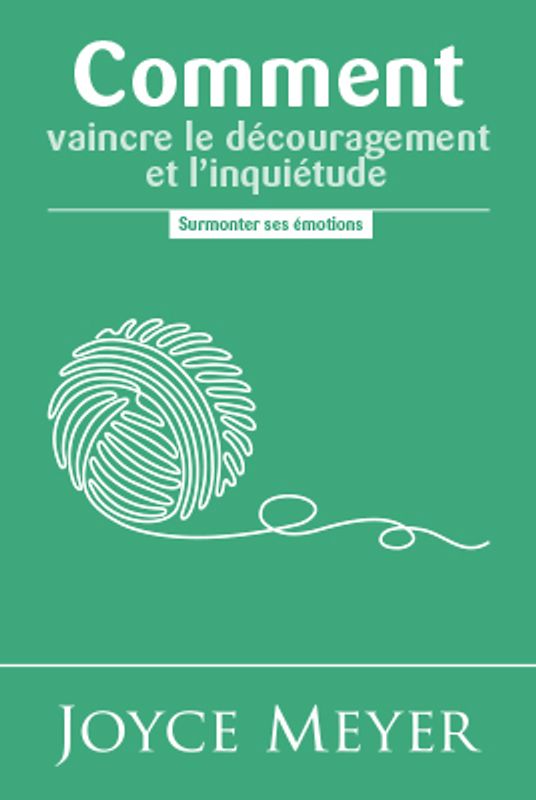 Comment vaincre le découragement et l'inquiétude