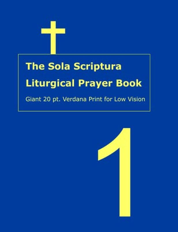 The Sola Scriptura Liturgical Prayer Book, Vol. 1: Giant 20 pt. Verdana Print for Low Vision (Giant Print Sola Scriptura Liturgical Prayer Book, Band 1)