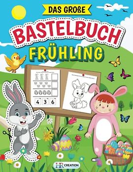 Das große Bastelbuch Frühling: Mein tolles Ausschneidebuch Frühling mit Schneideübungen - Bastelspaß für Jungen und Mädchen