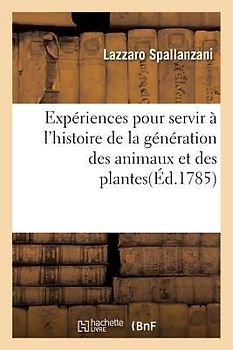 Expériences Pour Servir À l'Histoire de la Génération Des Animaux Et Des Plantes
