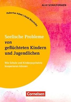 Seelische Probleme von geflüchteten Kindern und Jugendlichen - Wie Schule und Kinderpsychiatrie kooperieren können