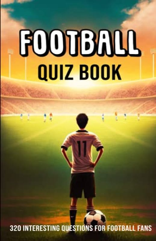 Football Quiz Book: 320 interesting questions for football fans