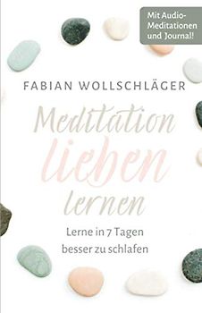 Meditation lieben lernen - Lerne in 7 Tagen besser zu schlafen