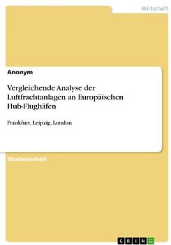 Vergleichende Analyse der Luftfrachtanlagen an Europäischen Hub-Flughäfen