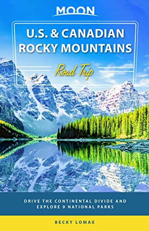 Moon U.S. & Canadian Rocky Mountains Road Trip (First Edition)